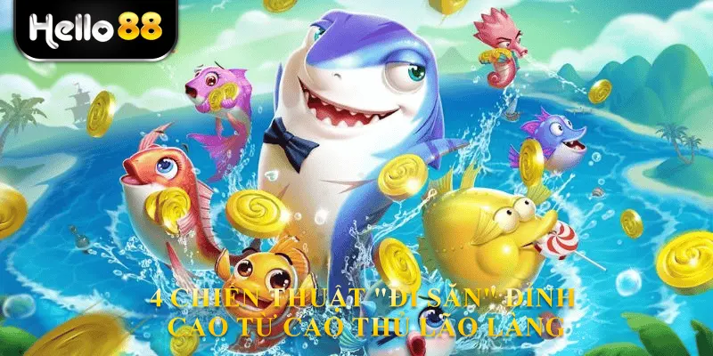 4 Chiến thuật "đi săn" đỉnh cao từ cao thủ lão làng