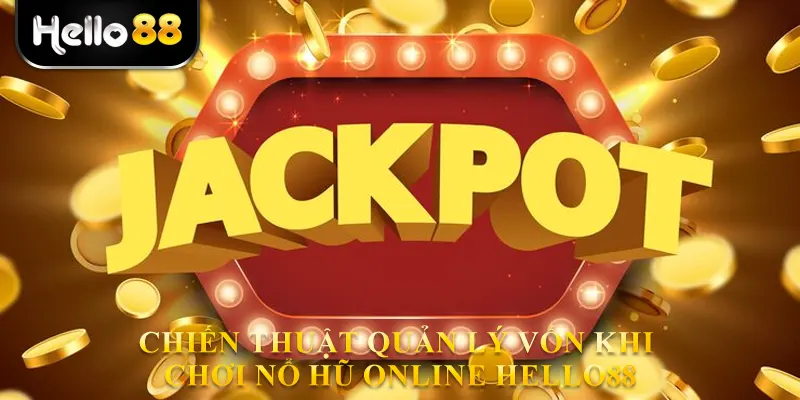 Chiến thuật quản lý vốn khi chơi nổ hũ online hello88