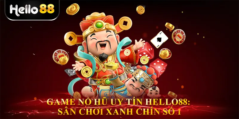 Game Nổ Hũ Uy Tín Hello88: Sân Chơi Xanh Chín Số 1