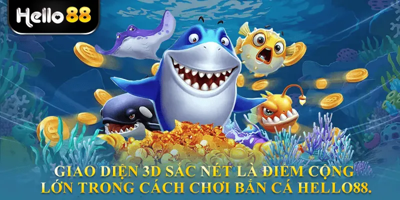 Giao diện 3D sắc nét là điểm cộng lớn trong cách chơi bắn cá hello88.