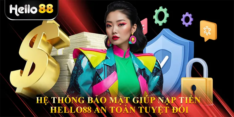 Hệ thống bảo mật giúp nạp tiền hello88 an toàn tuyệt đối