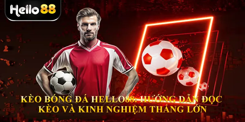 Kèo Bóng Đá Hello88: Hướng Dẫn Đọc Kèo