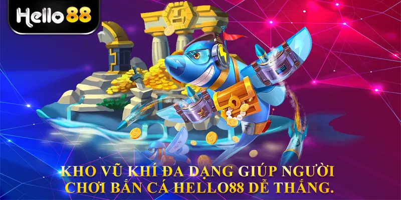 Kho vũ khí đa dạng giúp người chơi bắn cá hello88 dễ thắng.