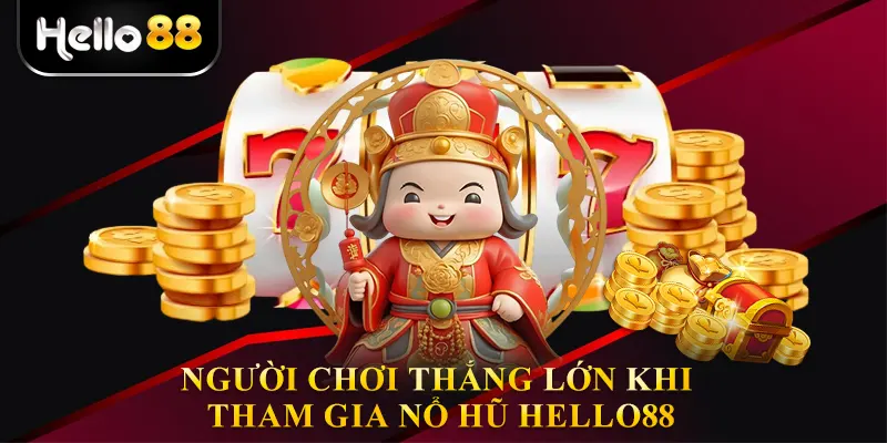 Người chơi thắng lớn khi tham gia Nổ hũ hello88