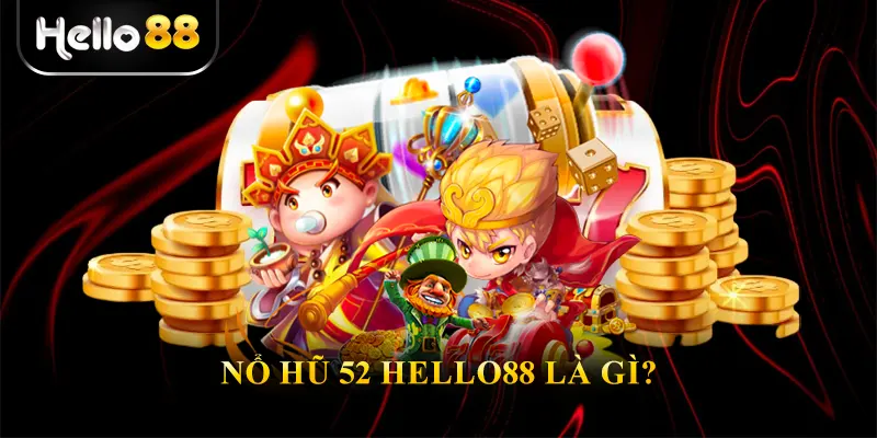 Nổ Hũ 52 Hello88 Là Gì?