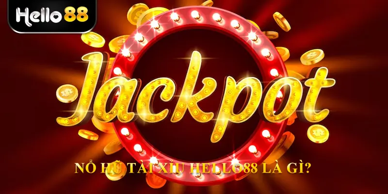 Nổ hũ tài xỉu hello88 là gì?