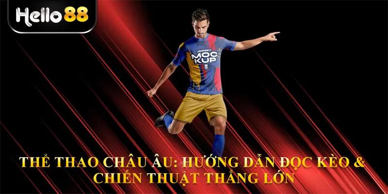 Thể Thao Châu Âu: Hướng Dẫn Đọc & Chiến Thuật Thắng Lớn