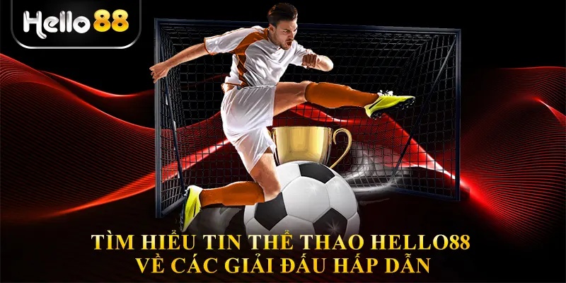 Tìm Hiểu Tin thể thao hello88 về các giải đấu hấp dẫn