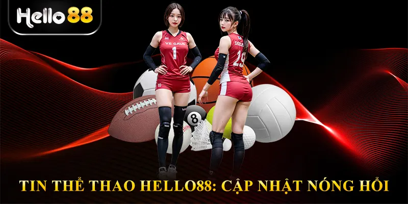 Tin Thể Thao Hello88: Cập Nhật Nóng Hổi