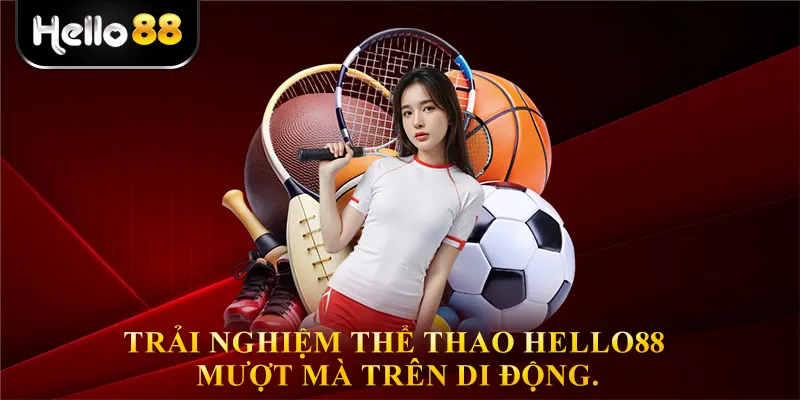 Trải nghiệm Thể Thao hello88 mượt mà trên di động